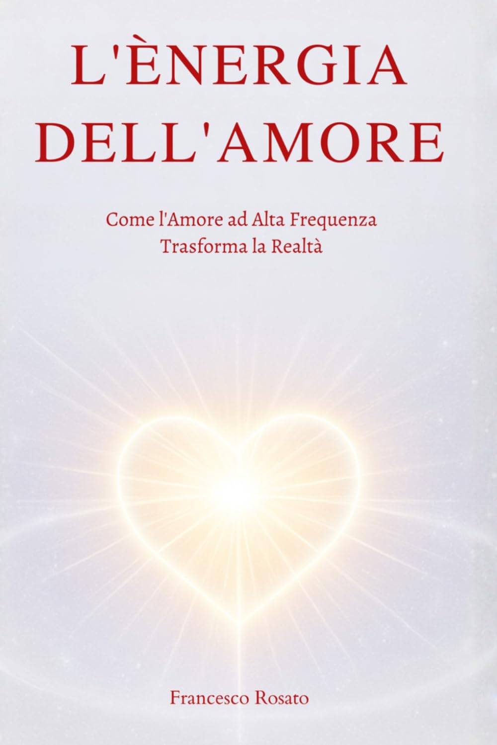 L'Energia dell'Amore: Come l'Amore ad Alta Frequenza Trasforma la Realtà
