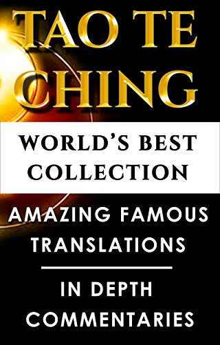 Tao Te Ching Taoism &ndash; World&rsquo;s Best Ultimate Collection - 5 Expert Translations & Explanations - Beginners to Advanced Levels of Dao De Jing, Teh King, New Way [Annotated]