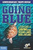 Going Blue: A Teen Guide to Saving Our Oceans, Lakes, Rivers, & Wetlands