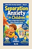 Separation Anxiety in Children: How to Help Kids Feel Safe When Parents Leave For Children...