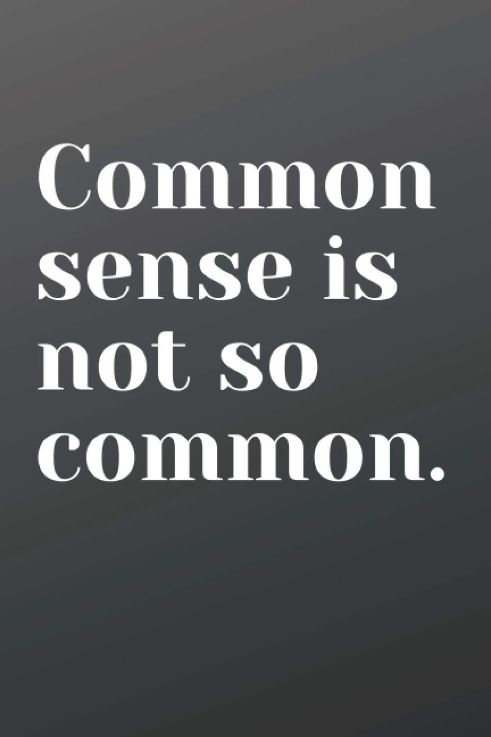 Common sense is not so common.: Inspirational Quote Notebook, Motivational Notebook, Journal, Notebook, Diary, Composition