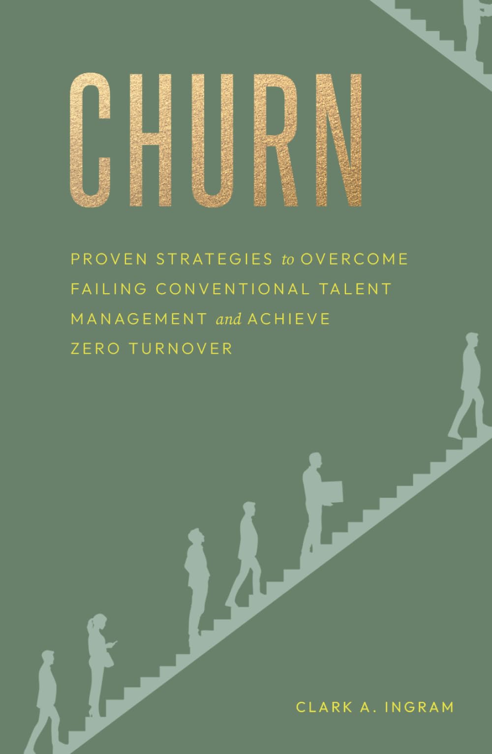 Churn: Proven Strategies to Overcome Failing Conventional Talent Management and Achieve Zero Turnover