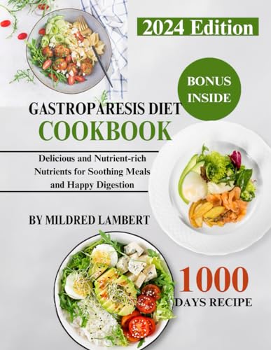 Gastroparesis Diet Cookbook: Delicious And Nutrient-Rich Nutrients For Soothing Meals And Happy Digestion