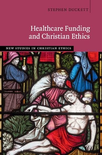 Healthcare Funding And Christian Ethics (New Studies In Christian Ethics)