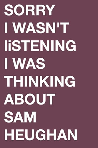 Sorry I wasn't listening I was thinking about Sam Heughan: perfect Lined Journal Notebook for all Sam Heughan fans and lovers