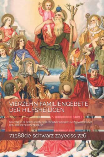 VIERZEHN FAMILIENGEBETE DER HILFSHEILIGEN: NOVENE FÜR GEISTLICHEN SCHUTZ UND WACHSTUM ZUSAMMEN MIT DEM HEILIGEN ROSENKRANZ (German Edition)