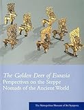 The Golden Deer of Eurasia: Scythian and Sarmatian Treasures from the Russian Steppes The State Hermitage, Saint Petersburg, and the Archaeological Museum, Ufa
