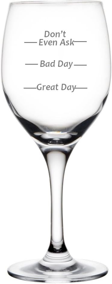 Don't Even Ask Good Day Bad Day Funny 11-Ounce Engraved Wine Glass Amazing For Birthday Wedding Christmas Any Occasion Gift (With Stem)