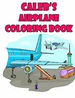 Caleb's Airplane Coloring Book: High Quality Personalized Coloring Book 1511546964 Book Cover