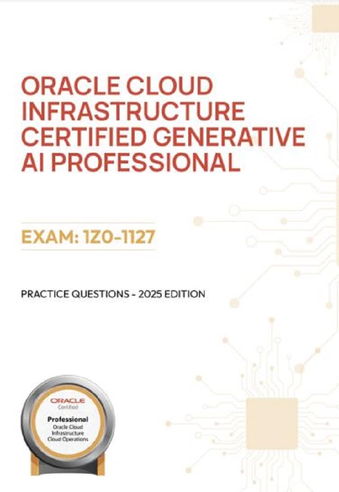 Oracle Cloud Infrastructure Certified Generative AI Professional: Practice Questions - 2025 Edition
