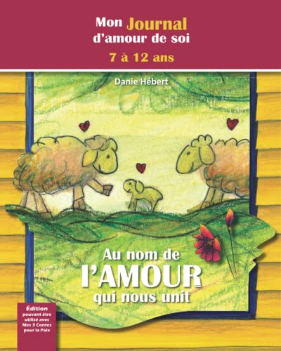Mon JOURNAL d'amour de soi - Au nom de l'AMOUR qui nous unit - Version JEUNESSE: 7 Ã  12 ans. - 8X10 po - 152 pages - intÃ©rieur noir et blanc - Pour ... (Mes contes pour la PAIX.) (French Edition)