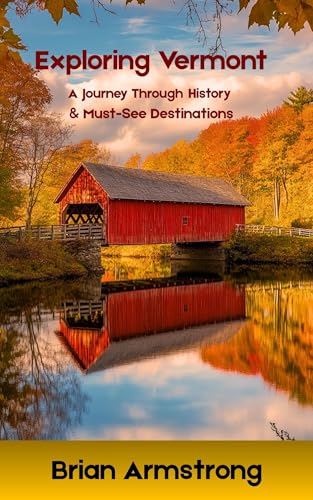 Exploring Vermont: A Journey Through History & Must-See Destinations (English Edition)