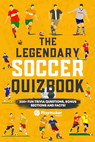 The Legendary Soccer Quizbook: 300+ Fun Trivia Questions, Bonus Sections, and Facts! (The Legendary Soccer Quizbook Series: Trivia Books for True Soccer Fans)