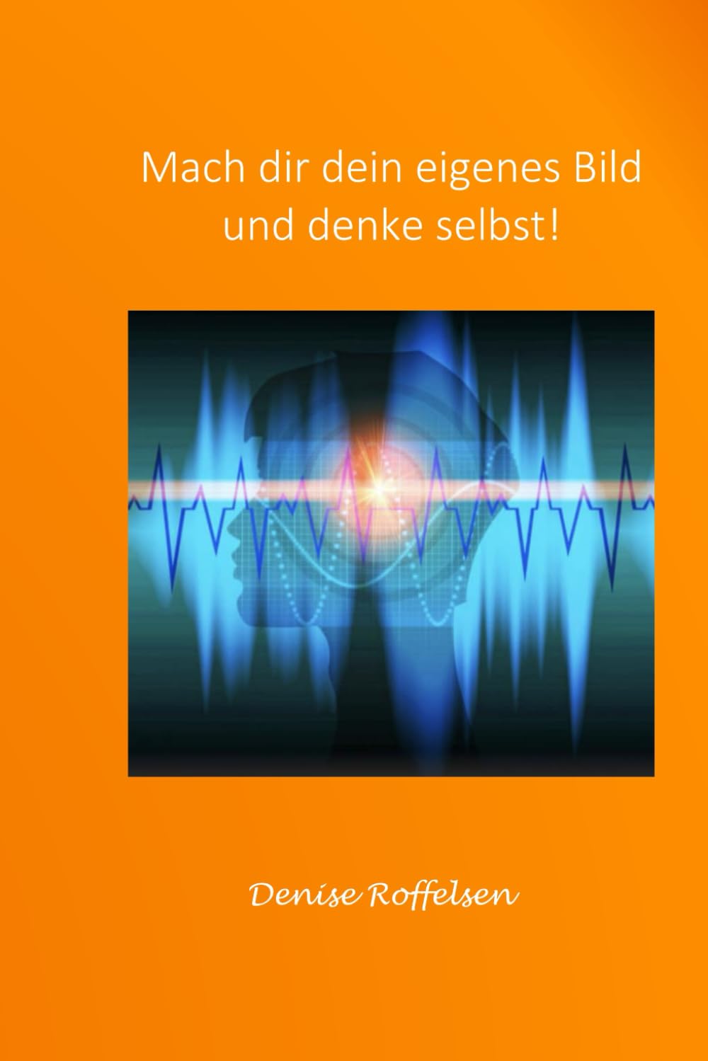 Mach dir dein eigenes Bild und denke selbst! (Klar sehen. Stark bleiben.)