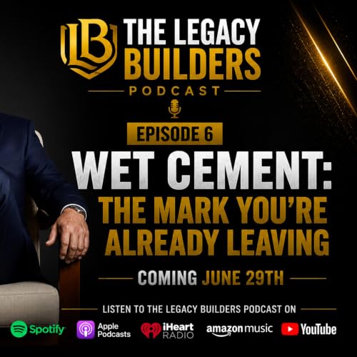 Legacy Builders Episode: WET CEMENT - The Mark You are Already Leaving.