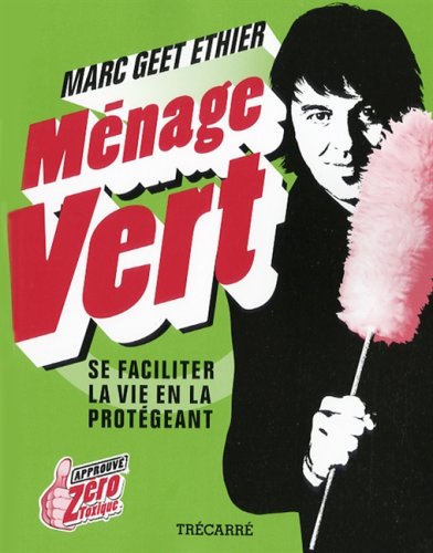 Ménage vert: Se faciliter la vie en la protégeant [Paperback] GEET ETHIER MARC