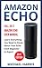 Amazon Echo: Full 2017 Amazon Echo User Manual—Learn Everything You Need to Know About Your Echo from Beginner to Expert