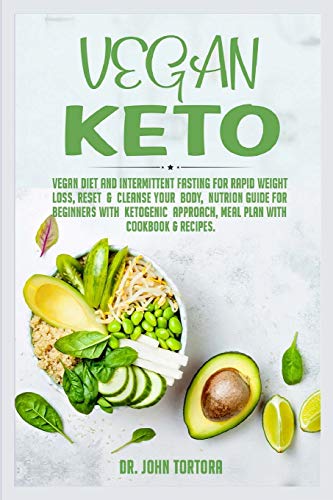 Vegan Keto: Vegan Diet and Intermittent Fasting for Rapid Weight Loss, Reset and Cleanse Your Body, Nutrion Guide for Beginners with ketogenic approach, Meal Plan with Cookbook & Recipes.