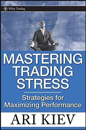Mastering Trading Stress: Strategies for Maximizing Performance (Wiley Trading Book 330)