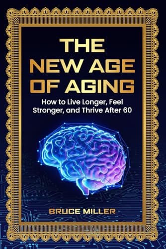 The New Age of Aging: How to Live Longer, Feel Stronger, and Thrive After 60