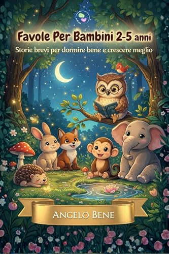 FAVOLE PER BAMBINI 2-5 ANNI: STORIE BREVI PER DORMIRE BENE E CRESCERE MEGLIO