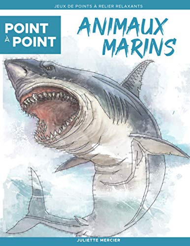Point à point: Animaux Marins - Jeux de points à relier relaxants: Énigmes stimulantes et apaisan Francais PDF