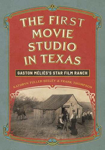 The First Movie Studio in Texas: Gaston Méliès's Star Film Ranch