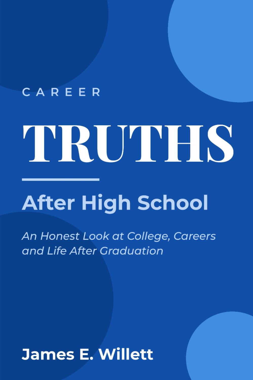 Career TRUTHS: After High School —: An Honest Look at College, Careers and Life After Graduation