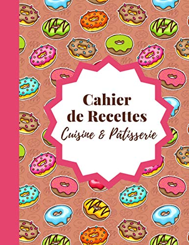Télécharger Cahier de recettes de cuisine et pâtisserie: Livre / carnet de recettes à compléter pour la cuisi PDF Ebook En Ligne