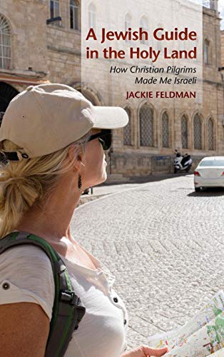 A Jewish Guide in the Holy Land: How Christian Pilgrims Made Me Israeli A Jewish Guide in the Holy Land: How Christian Pilgrims Made Me Israeli
