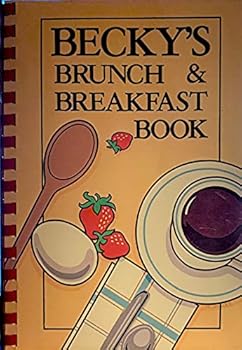 Becky's Brunch & Breakfast Book: Recipes & Menus to Get Your Day Off to Its Very Best Start