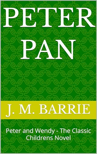 Peter Pan: Peter and Wendy - The classic childrens novel (English Edition)