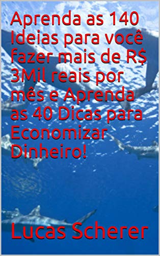 Aprenda as 140 Ideias para você fazer mais de R$ 3Mil reais por mês e Aprenda as 40 Dicas para Econo