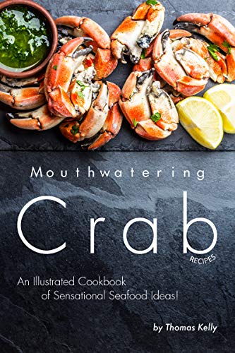 Mouthwatering Crab Recipes: An Illustrated Cookbook of Sensational Seafood Ideas!