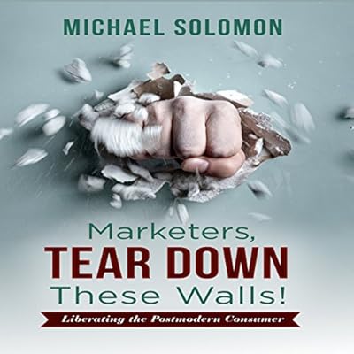 Marketers, Tear Down These Walls!: Liberating the Postmodern Consumer