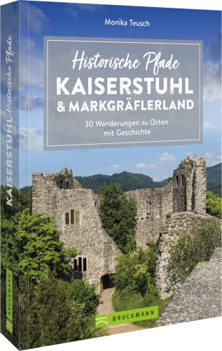 Bruckmann Wanderführer – Historische Pfade Kaiserstuhl und Markgräflerland: 30 Wanderungen zu Orten mit Geschichte