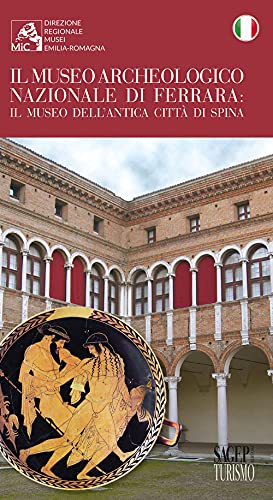 Il museo archeologico nazionale di Ferrara. Il museo dell'antica città di Spina