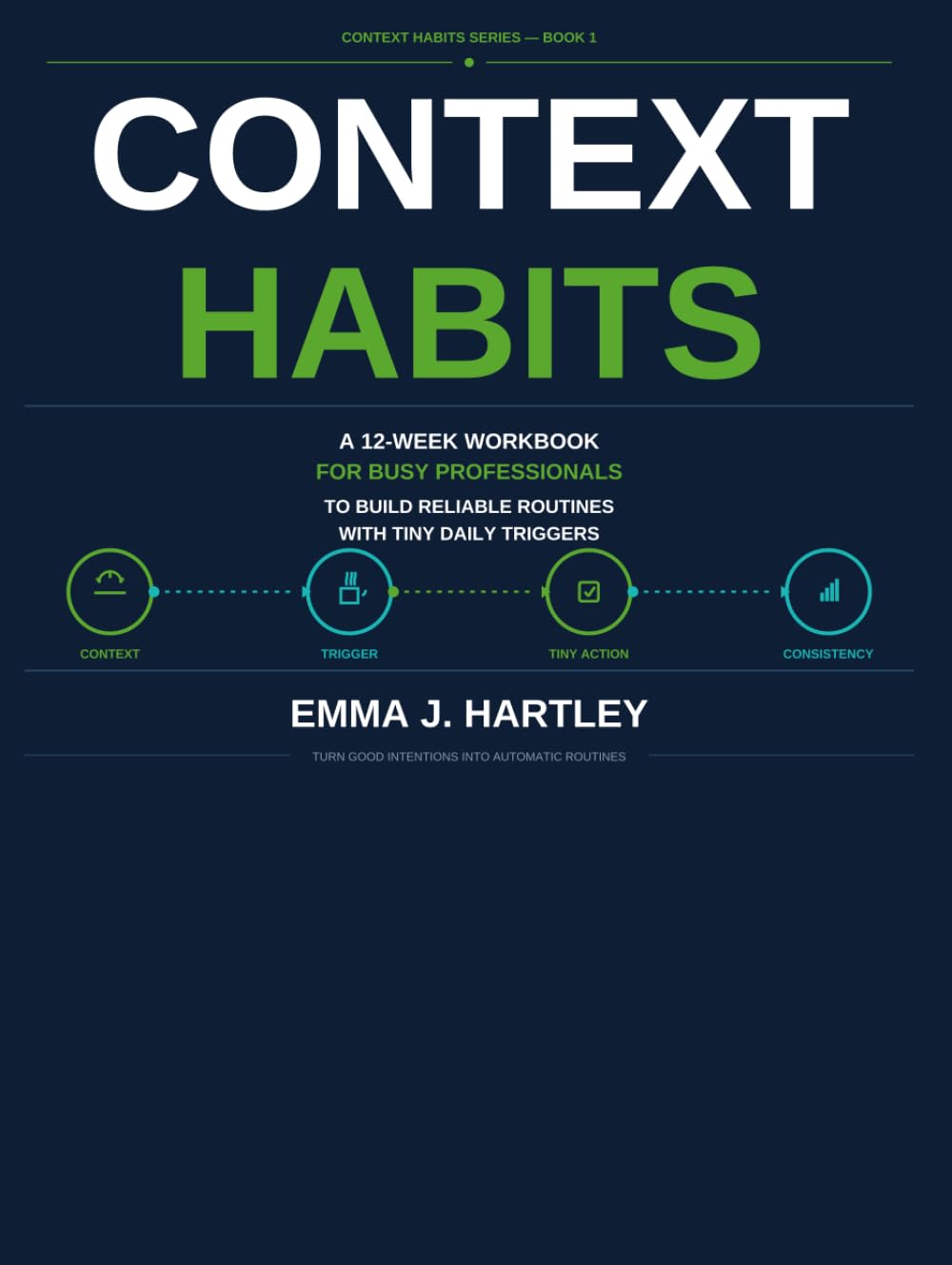 Context Habits: A 12-Week Workbook for Busy Professionals to Build Reliable Routines with Tiny Daily Triggers