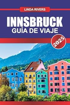 Paperback INNSBRUCK Guía de Viaje 2025: Experimente la belleza alpina, la arquitectura imperial y el esquí de clase mundial en el corazón del Tirol (Spanish Edition) [Spanish] Book