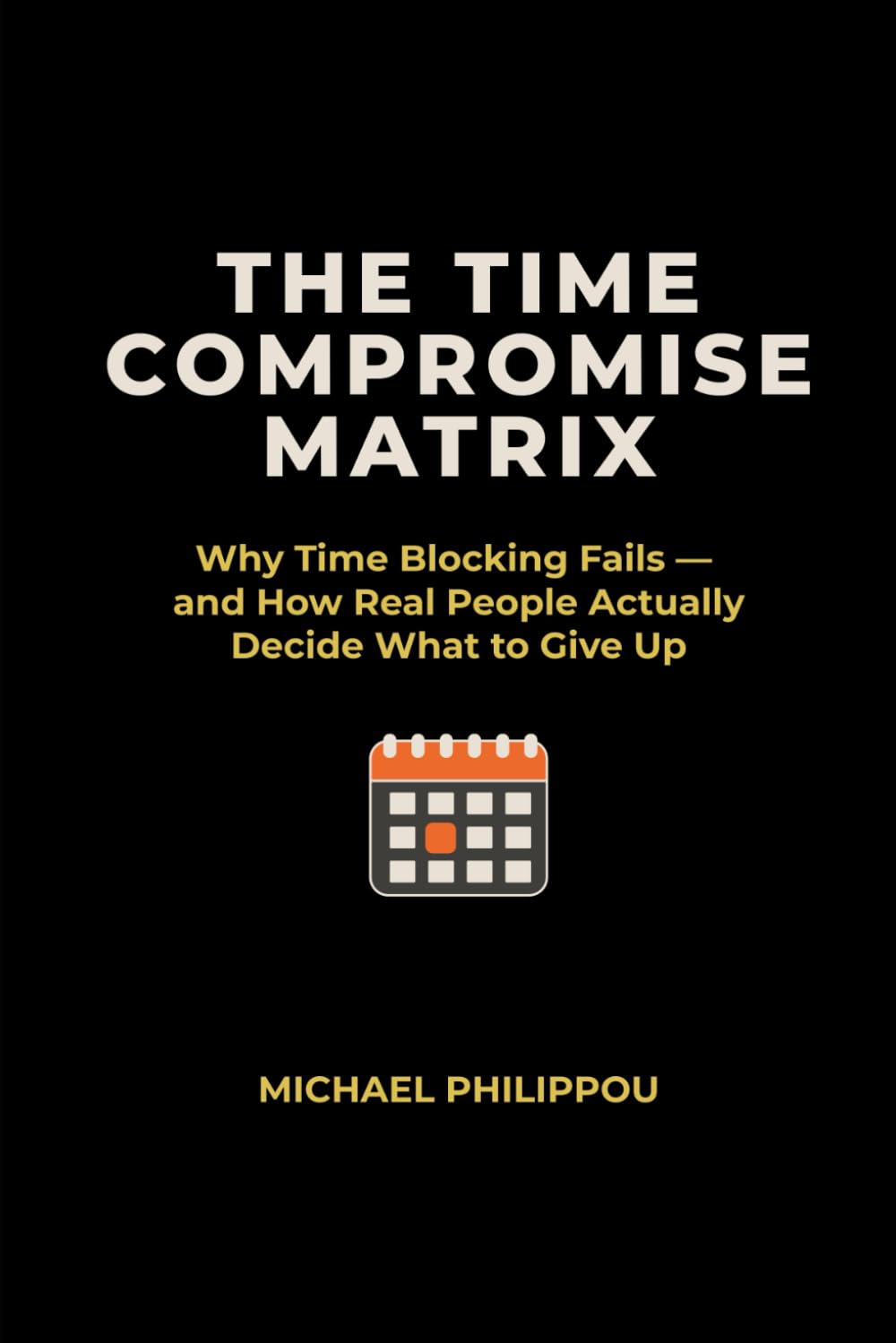 The Time Compromise Matrix: Why Time Blocking Fails — and How Real People Actually Decide What to Give Up