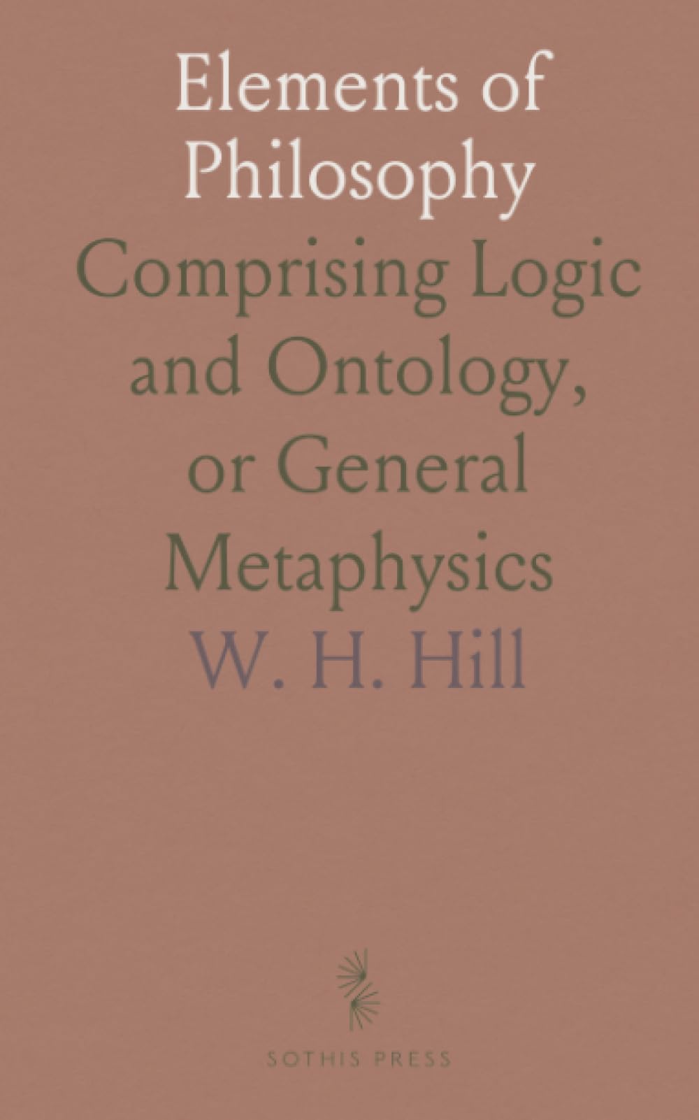 Elements of Philosophy: Comprising Logic and Ontology, or General Metaphysics