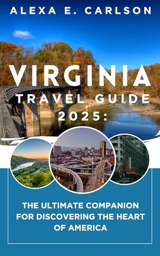 Virginia Travel Guide 2025: : The Ultimate Companion for Discovering the Heart of America