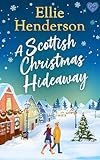 A Scottish Christmas Hideaway: A heartwarming festive romance of second chances, snowy nights and the magic of coming home (Rowan Bay Book 1)