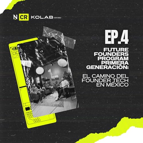 T.2 EP.4: Future Founders Program Primera Generaci&oacute;n - El Camino del Founder Tech en M&eacute;xico