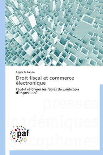Droit fiscal et commerce électronique: Faut-il réformer les règles de juridiction d'imposition? ( Droit fiscal et commerce électronique: Faut-il réformer les règles de juridiction d'imposition? (