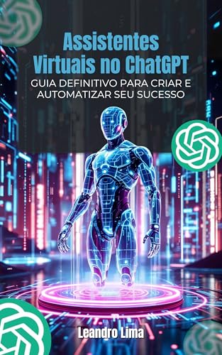 Assistentes Virtuais no ChatGPT: Guia definitivo para criar e automatizar seu sucesso