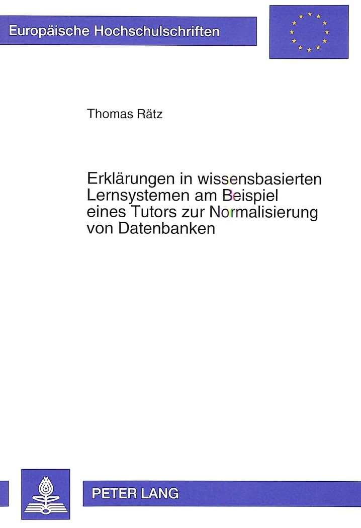 Erklärungen in wissensbasierten Lernsystemen am Beispiel eines Tutors zur Normalisierung von Datenbanken: Dissertationsschrift (Europäische ... Science / Série 41: informatique, Band 11)
