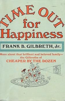 Time Out for Happiness: More about . . . the Gilbreths of CHEAPER BY THE DOZEN