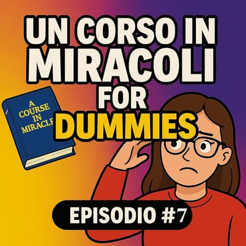 Episodio 7: Disfare la paura, ritrovare lo Spirito | Principi 26&ndash;30 di Un Corso in Miracoli