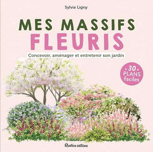 Mes massifs fleuris: Planifier et cultiver au fil des saisons